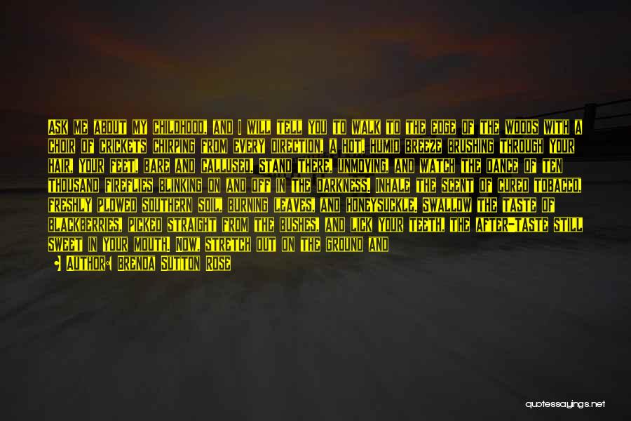 Brenda Sutton Rose Quotes: Ask Me About My Childhood, And I Will Tell You To Walk To The Edge Of The Woods With A