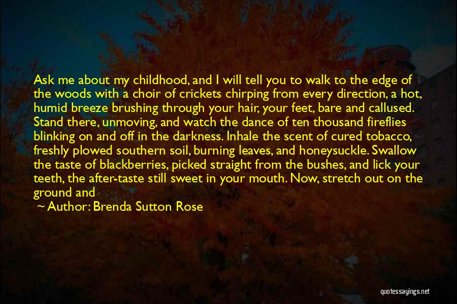 Brenda Sutton Rose Quotes: Ask Me About My Childhood, And I Will Tell You To Walk To The Edge Of The Woods With A