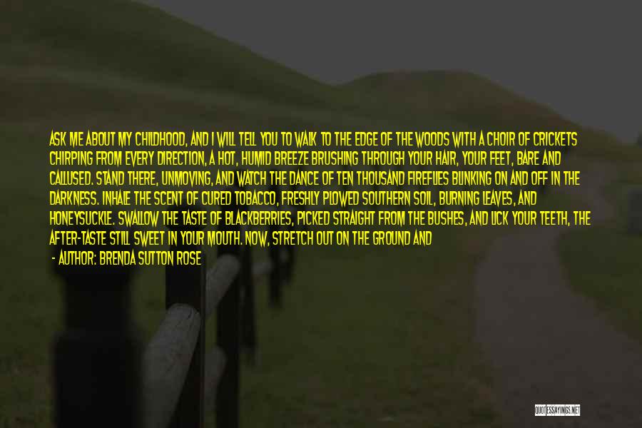 Brenda Sutton Rose Quotes: Ask Me About My Childhood, And I Will Tell You To Walk To The Edge Of The Woods With A