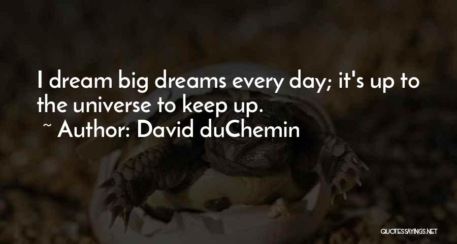 David DuChemin Quotes: I Dream Big Dreams Every Day; It's Up To The Universe To Keep Up.