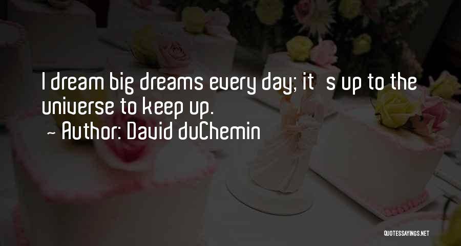 David DuChemin Quotes: I Dream Big Dreams Every Day; It's Up To The Universe To Keep Up.