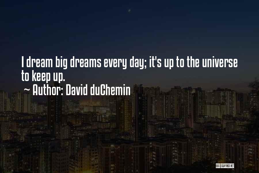 David DuChemin Quotes: I Dream Big Dreams Every Day; It's Up To The Universe To Keep Up.