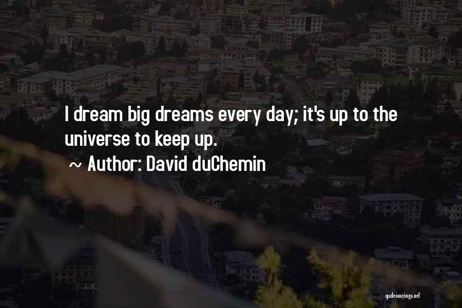 David DuChemin Quotes: I Dream Big Dreams Every Day; It's Up To The Universe To Keep Up.
