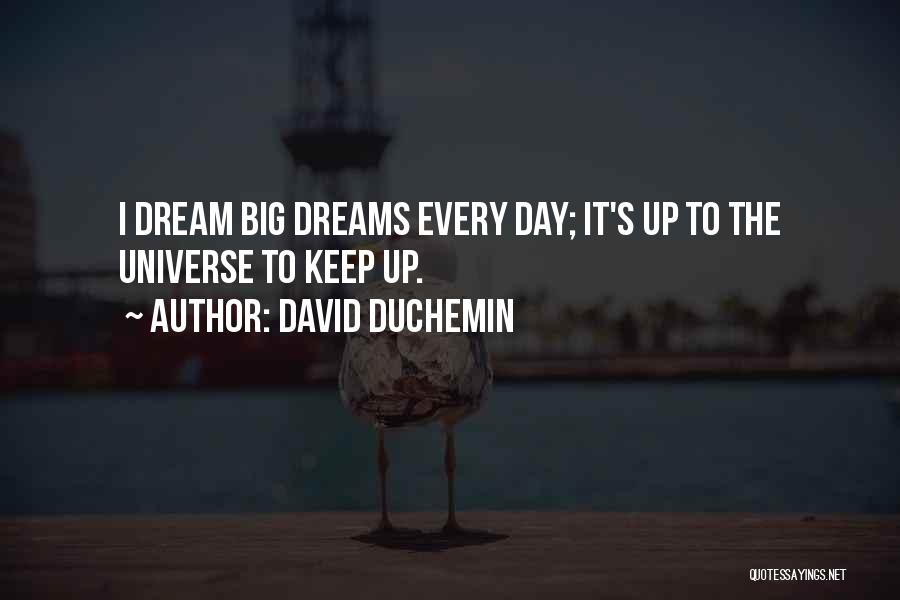 David DuChemin Quotes: I Dream Big Dreams Every Day; It's Up To The Universe To Keep Up.