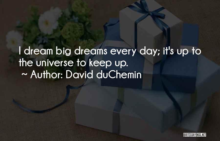 David DuChemin Quotes: I Dream Big Dreams Every Day; It's Up To The Universe To Keep Up.