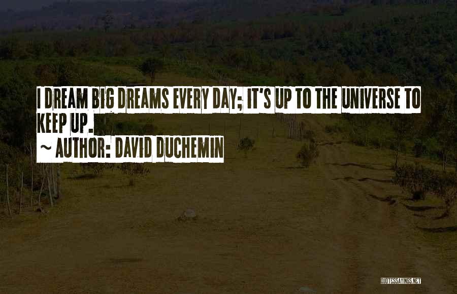 David DuChemin Quotes: I Dream Big Dreams Every Day; It's Up To The Universe To Keep Up.