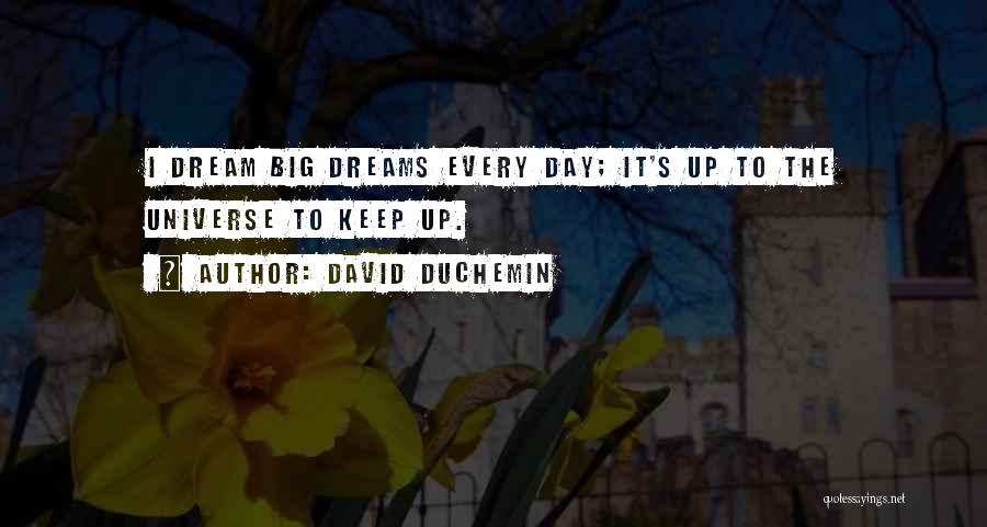David DuChemin Quotes: I Dream Big Dreams Every Day; It's Up To The Universe To Keep Up.