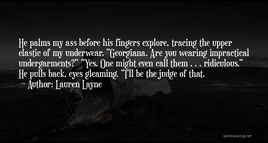 Lauren Layne Quotes: He Palms My Ass Before His Fingers Explore, Tracing The Upper Elastic Of My Underwear. Georgiana. Are You Wearing Impractical