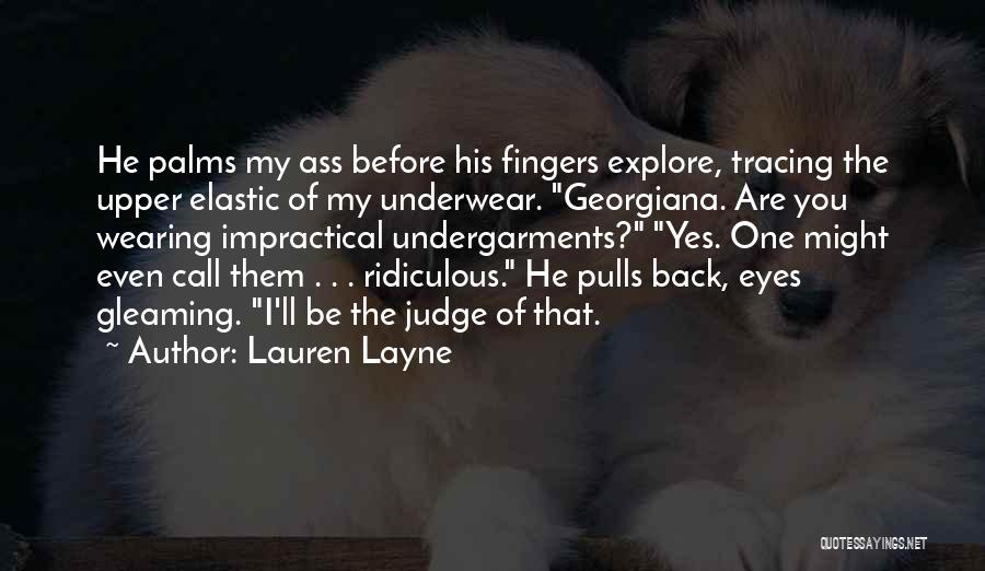 Lauren Layne Quotes: He Palms My Ass Before His Fingers Explore, Tracing The Upper Elastic Of My Underwear. Georgiana. Are You Wearing Impractical