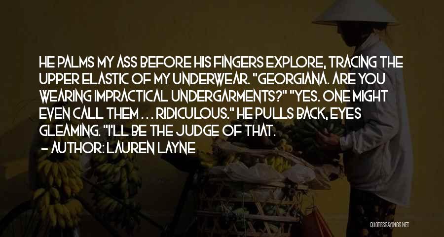 Lauren Layne Quotes: He Palms My Ass Before His Fingers Explore, Tracing The Upper Elastic Of My Underwear. Georgiana. Are You Wearing Impractical