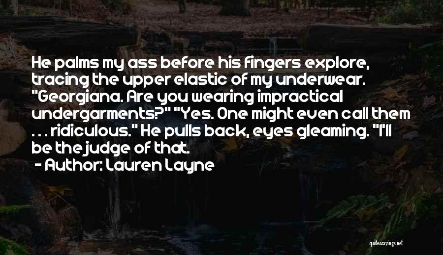 Lauren Layne Quotes: He Palms My Ass Before His Fingers Explore, Tracing The Upper Elastic Of My Underwear. Georgiana. Are You Wearing Impractical