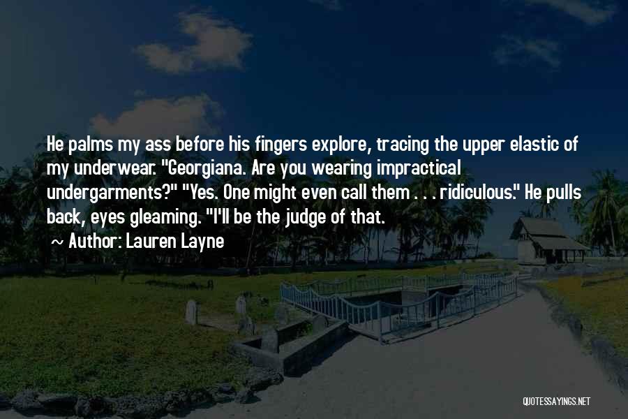 Lauren Layne Quotes: He Palms My Ass Before His Fingers Explore, Tracing The Upper Elastic Of My Underwear. Georgiana. Are You Wearing Impractical