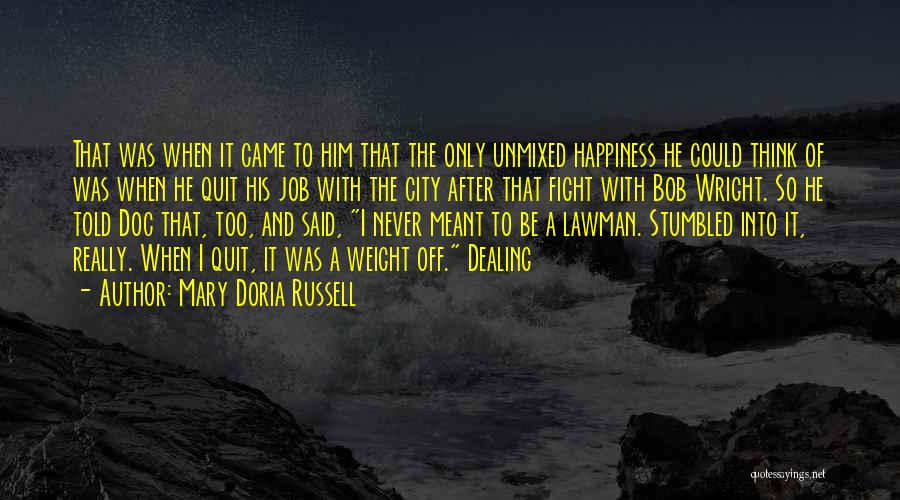 Mary Doria Russell Quotes: That Was When It Came To Him That The Only Unmixed Happiness He Could Think Of Was When He Quit