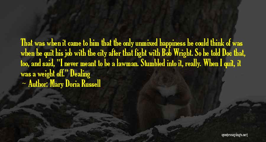 Mary Doria Russell Quotes: That Was When It Came To Him That The Only Unmixed Happiness He Could Think Of Was When He Quit