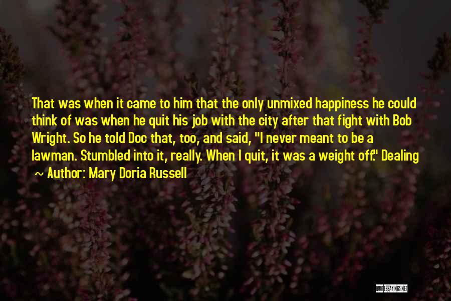 Mary Doria Russell Quotes: That Was When It Came To Him That The Only Unmixed Happiness He Could Think Of Was When He Quit