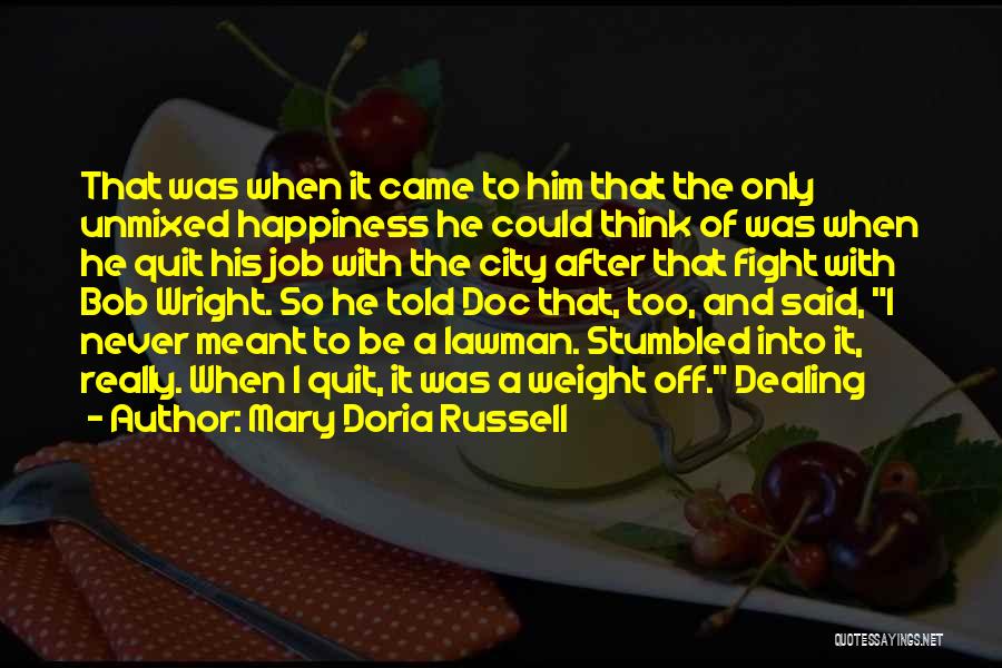 Mary Doria Russell Quotes: That Was When It Came To Him That The Only Unmixed Happiness He Could Think Of Was When He Quit