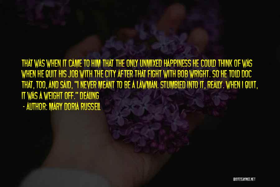 Mary Doria Russell Quotes: That Was When It Came To Him That The Only Unmixed Happiness He Could Think Of Was When He Quit