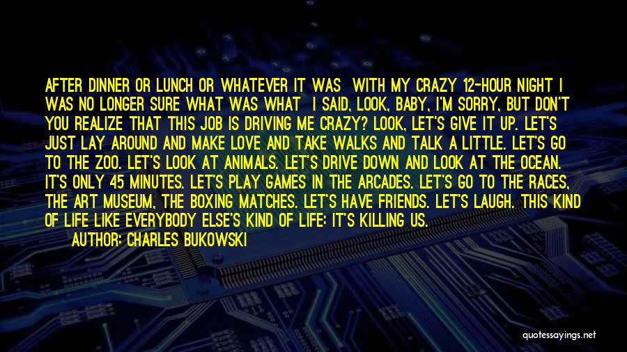 Charles Bukowski Quotes: After Dinner Or Lunch Or Whatever It Was With My Crazy 12-hour Night I Was No Longer Sure What Was