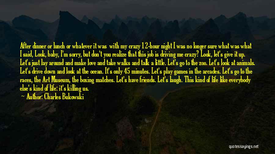 Charles Bukowski Quotes: After Dinner Or Lunch Or Whatever It Was With My Crazy 12-hour Night I Was No Longer Sure What Was