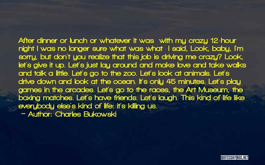 Charles Bukowski Quotes: After Dinner Or Lunch Or Whatever It Was With My Crazy 12-hour Night I Was No Longer Sure What Was