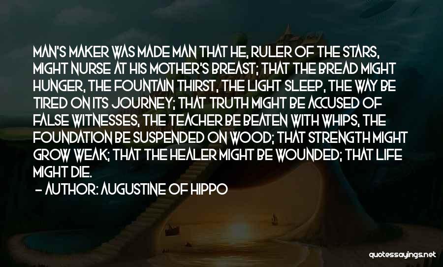 Augustine Of Hippo Quotes: Man's Maker Was Made Man That He, Ruler Of The Stars, Might Nurse At His Mother's Breast; That The Bread