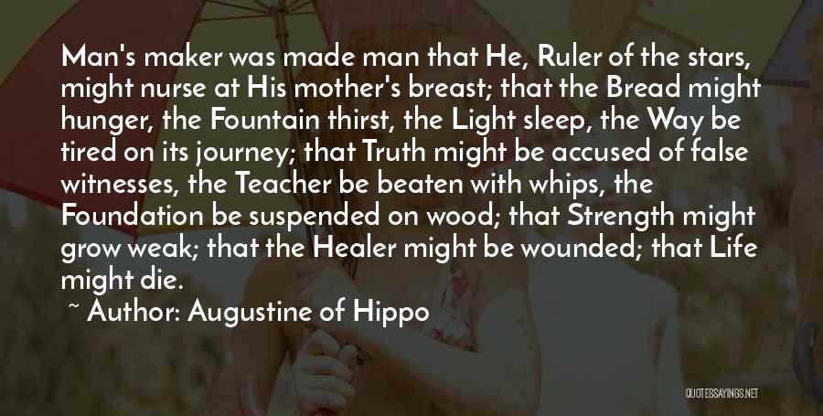 Augustine Of Hippo Quotes: Man's Maker Was Made Man That He, Ruler Of The Stars, Might Nurse At His Mother's Breast; That The Bread