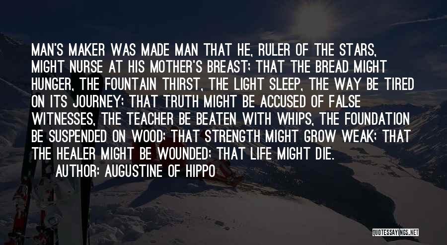 Augustine Of Hippo Quotes: Man's Maker Was Made Man That He, Ruler Of The Stars, Might Nurse At His Mother's Breast; That The Bread