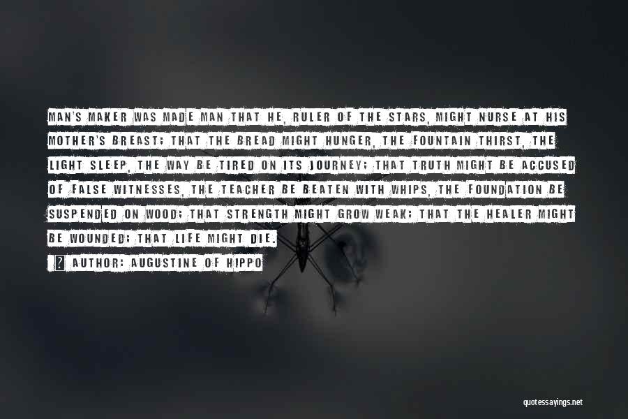 Augustine Of Hippo Quotes: Man's Maker Was Made Man That He, Ruler Of The Stars, Might Nurse At His Mother's Breast; That The Bread