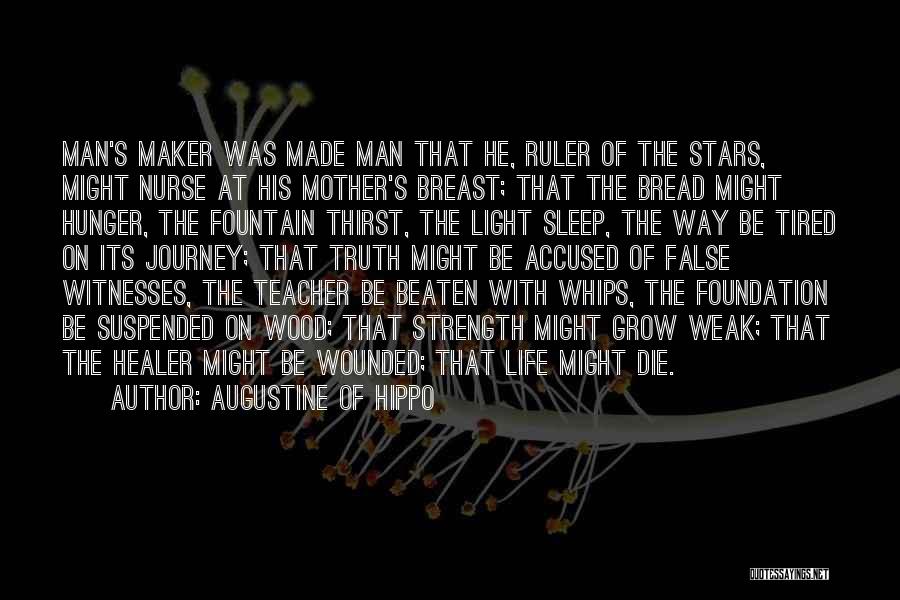 Augustine Of Hippo Quotes: Man's Maker Was Made Man That He, Ruler Of The Stars, Might Nurse At His Mother's Breast; That The Bread