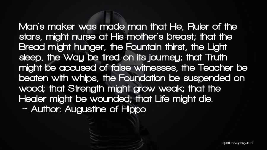 Augustine Of Hippo Quotes: Man's Maker Was Made Man That He, Ruler Of The Stars, Might Nurse At His Mother's Breast; That The Bread