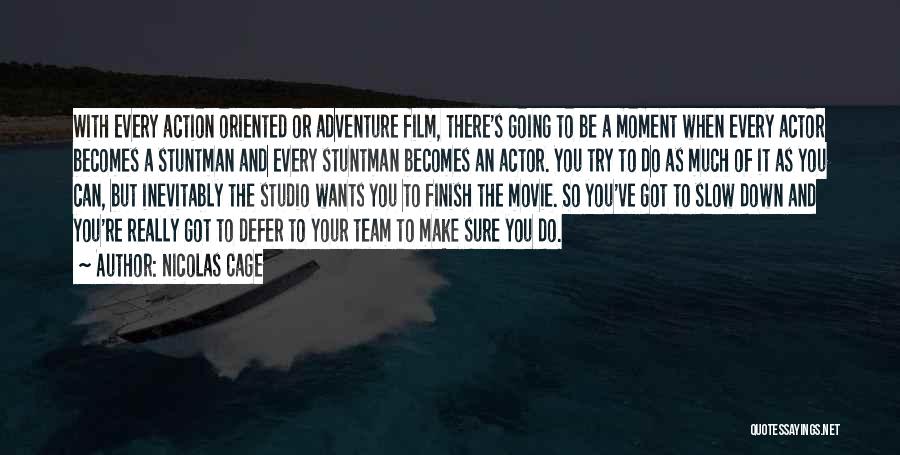 Nicolas Cage Quotes: With Every Action Oriented Or Adventure Film, There's Going To Be A Moment When Every Actor Becomes A Stuntman And