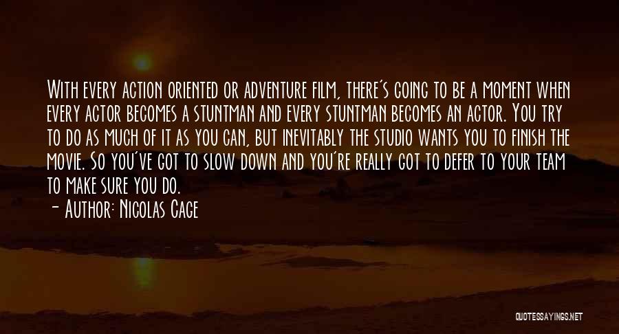 Nicolas Cage Quotes: With Every Action Oriented Or Adventure Film, There's Going To Be A Moment When Every Actor Becomes A Stuntman And