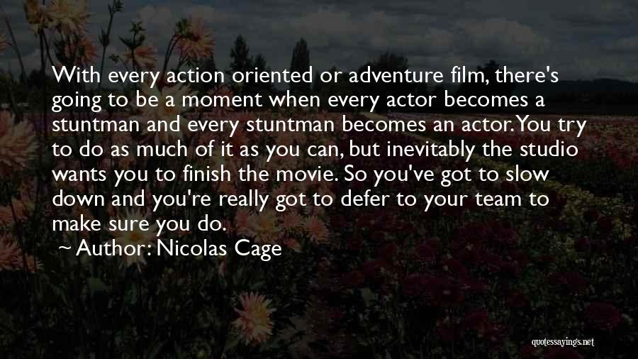 Nicolas Cage Quotes: With Every Action Oriented Or Adventure Film, There's Going To Be A Moment When Every Actor Becomes A Stuntman And