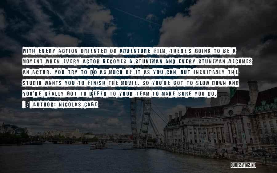 Nicolas Cage Quotes: With Every Action Oriented Or Adventure Film, There's Going To Be A Moment When Every Actor Becomes A Stuntman And