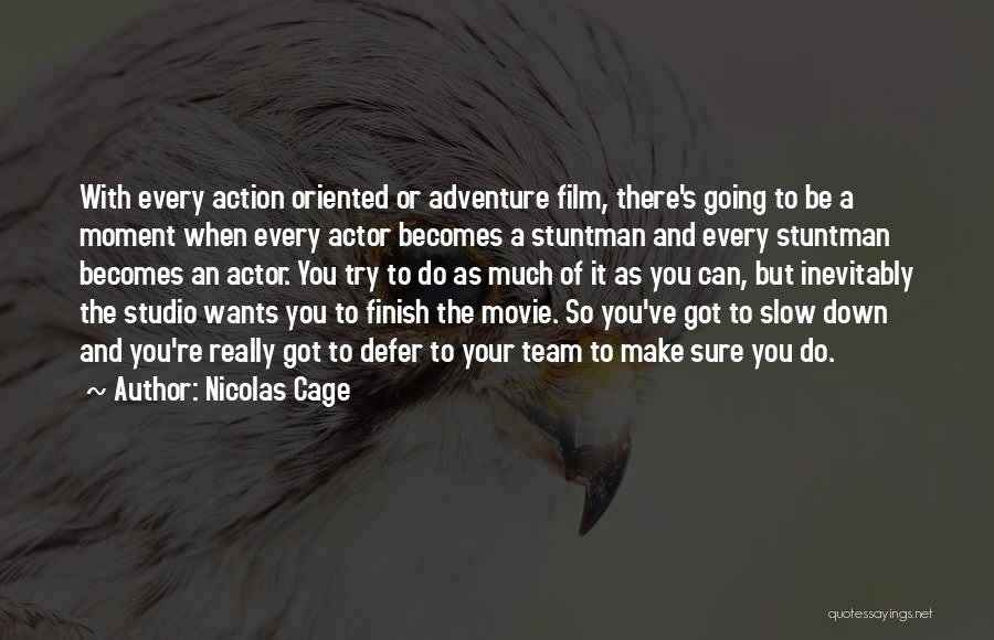 Nicolas Cage Quotes: With Every Action Oriented Or Adventure Film, There's Going To Be A Moment When Every Actor Becomes A Stuntman And