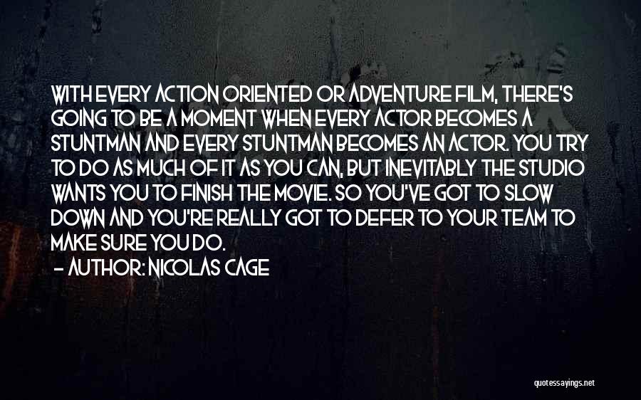 Nicolas Cage Quotes: With Every Action Oriented Or Adventure Film, There's Going To Be A Moment When Every Actor Becomes A Stuntman And