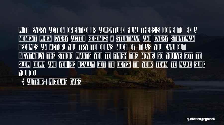 Nicolas Cage Quotes: With Every Action Oriented Or Adventure Film, There's Going To Be A Moment When Every Actor Becomes A Stuntman And