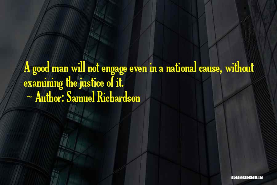 Samuel Richardson Quotes: A Good Man Will Not Engage Even In A National Cause, Without Examining The Justice Of It.