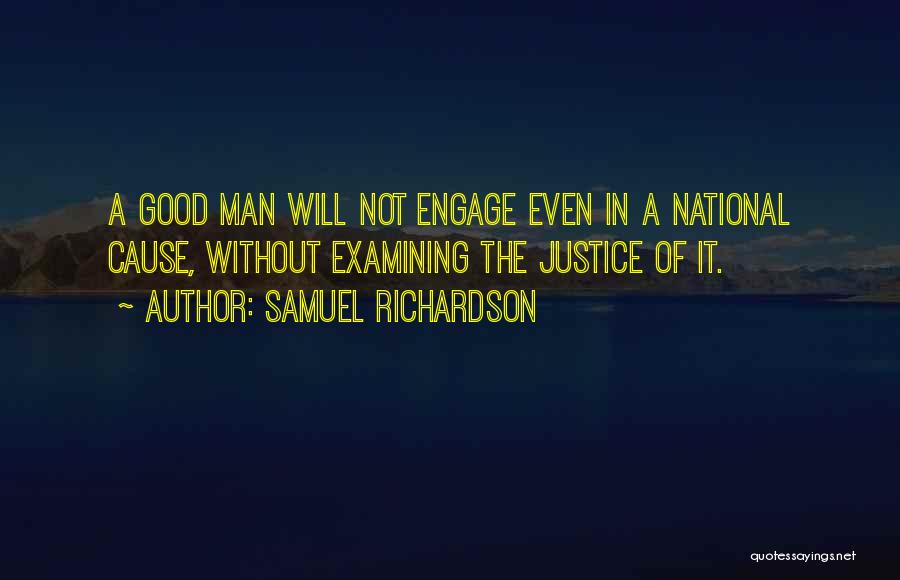 Samuel Richardson Quotes: A Good Man Will Not Engage Even In A National Cause, Without Examining The Justice Of It.