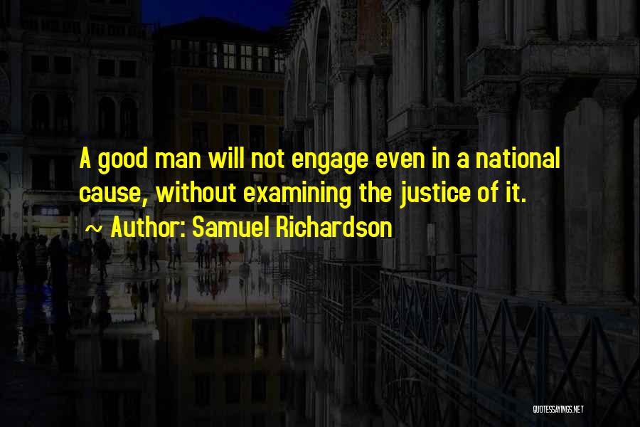 Samuel Richardson Quotes: A Good Man Will Not Engage Even In A National Cause, Without Examining The Justice Of It.