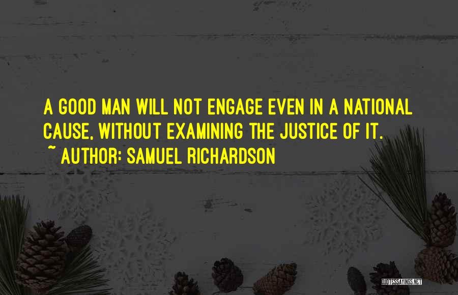 Samuel Richardson Quotes: A Good Man Will Not Engage Even In A National Cause, Without Examining The Justice Of It.