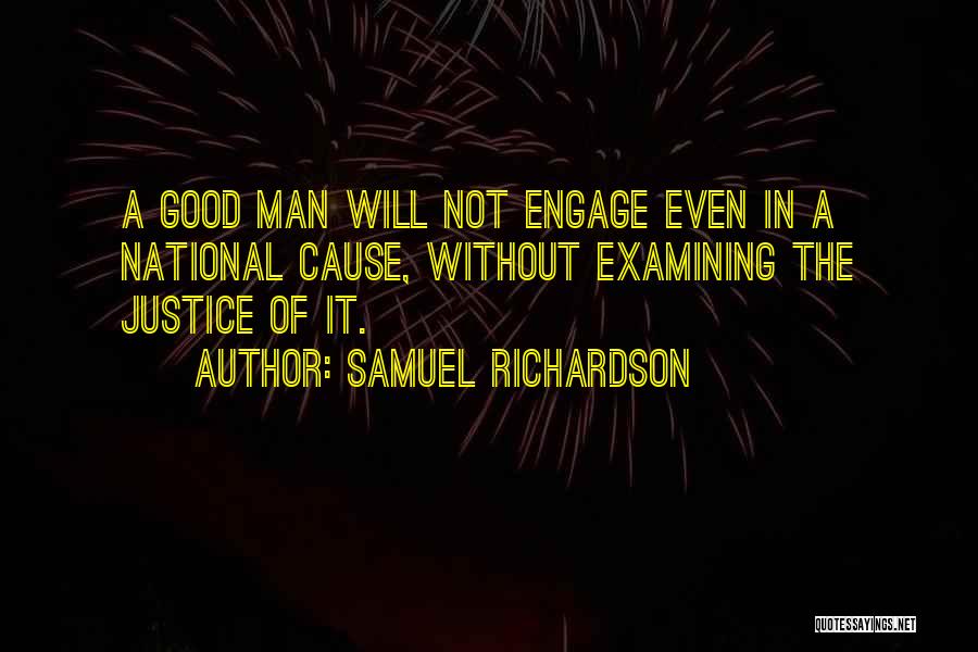 Samuel Richardson Quotes: A Good Man Will Not Engage Even In A National Cause, Without Examining The Justice Of It.