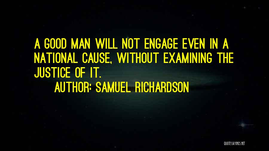 Samuel Richardson Quotes: A Good Man Will Not Engage Even In A National Cause, Without Examining The Justice Of It.