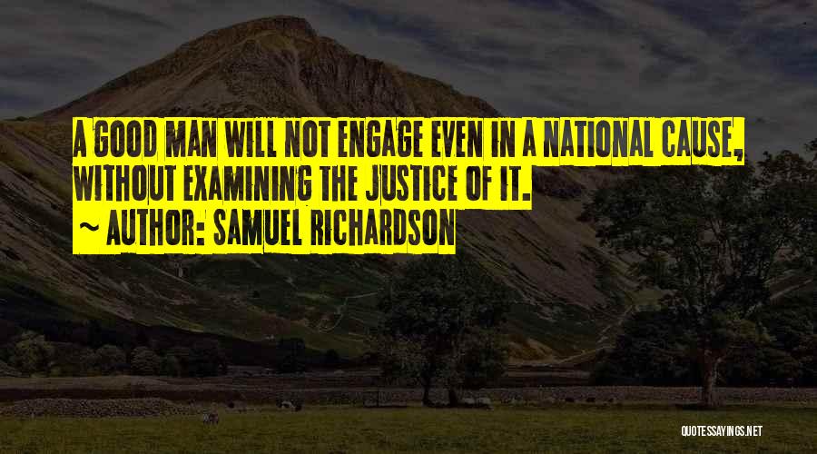 Samuel Richardson Quotes: A Good Man Will Not Engage Even In A National Cause, Without Examining The Justice Of It.