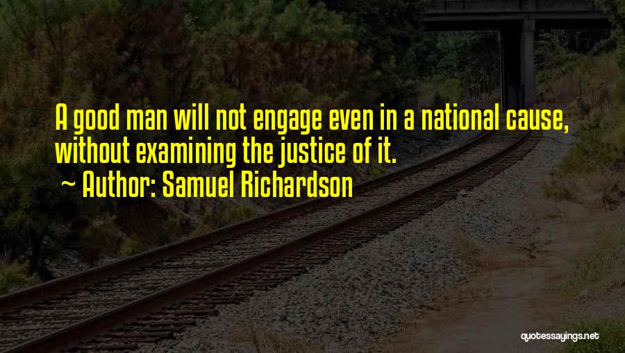 Samuel Richardson Quotes: A Good Man Will Not Engage Even In A National Cause, Without Examining The Justice Of It.