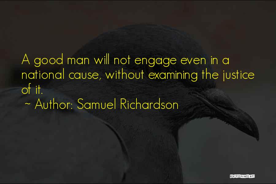 Samuel Richardson Quotes: A Good Man Will Not Engage Even In A National Cause, Without Examining The Justice Of It.