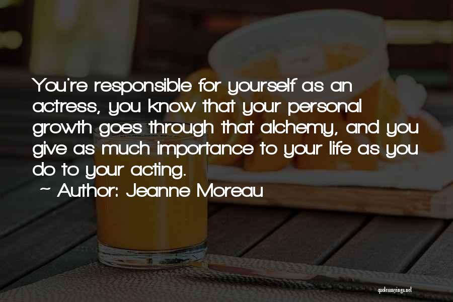 Jeanne Moreau Quotes: You're Responsible For Yourself As An Actress, You Know That Your Personal Growth Goes Through That Alchemy, And You Give