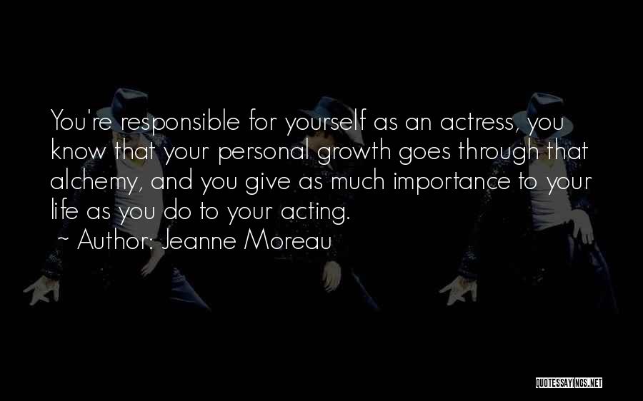 Jeanne Moreau Quotes: You're Responsible For Yourself As An Actress, You Know That Your Personal Growth Goes Through That Alchemy, And You Give