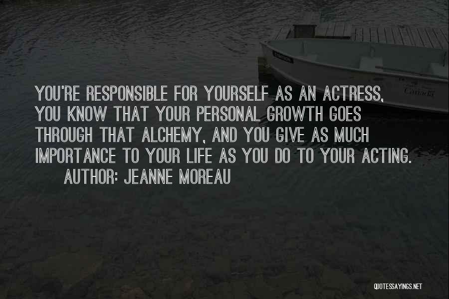 Jeanne Moreau Quotes: You're Responsible For Yourself As An Actress, You Know That Your Personal Growth Goes Through That Alchemy, And You Give