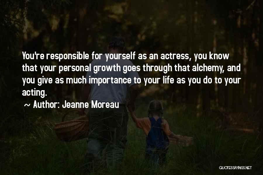 Jeanne Moreau Quotes: You're Responsible For Yourself As An Actress, You Know That Your Personal Growth Goes Through That Alchemy, And You Give